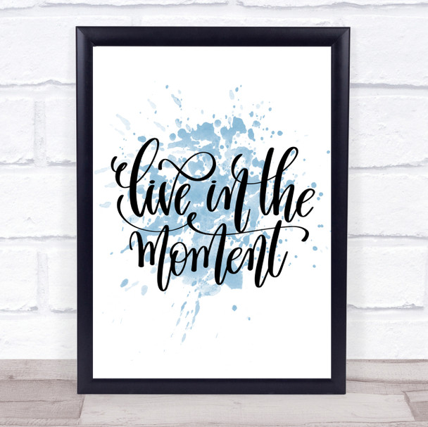 Live In The Moment Inspirational Quote Print Blue Watercolour Poster