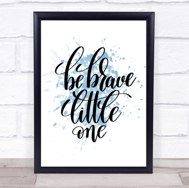 Be Brave Little One Inspirational Quote Print Blue Watercolour Poster