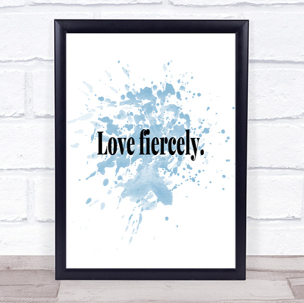 Love Fiercely Inspirational Quote Print Blue Watercolour Poster