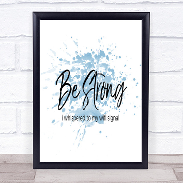 Be Strong WIFI Signal Inspirational Quote Print Blue Watercolour Poster