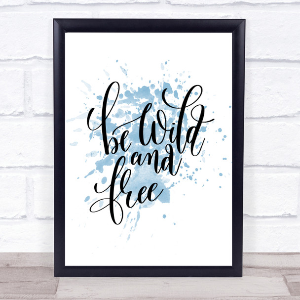Be Wild And Free Inspirational Quote Print Blue Watercolour Poster