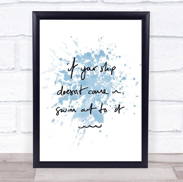 Ship Doesn't Come In Swim Inspirational Quote Print Blue Watercolour Poster