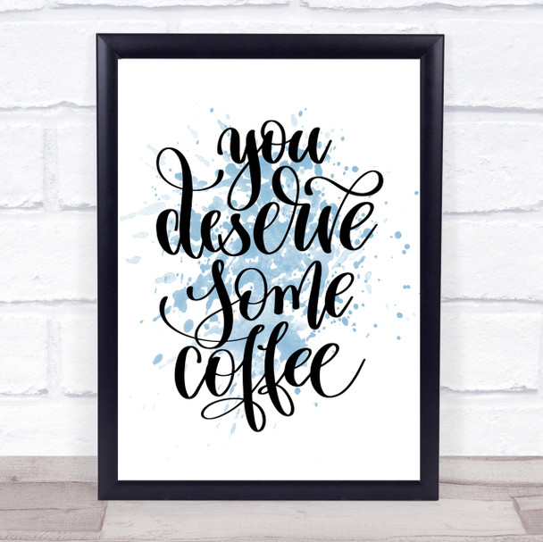 You Deserve Coffee Inspirational Quote Print Blue Watercolour Poster