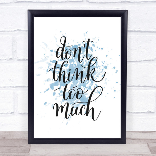 Don't Think Too Much Inspirational Quote Print Blue Watercolour Poster