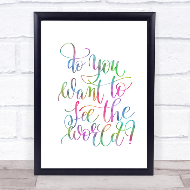 Do You Want To See The World Rainbow Quote Print