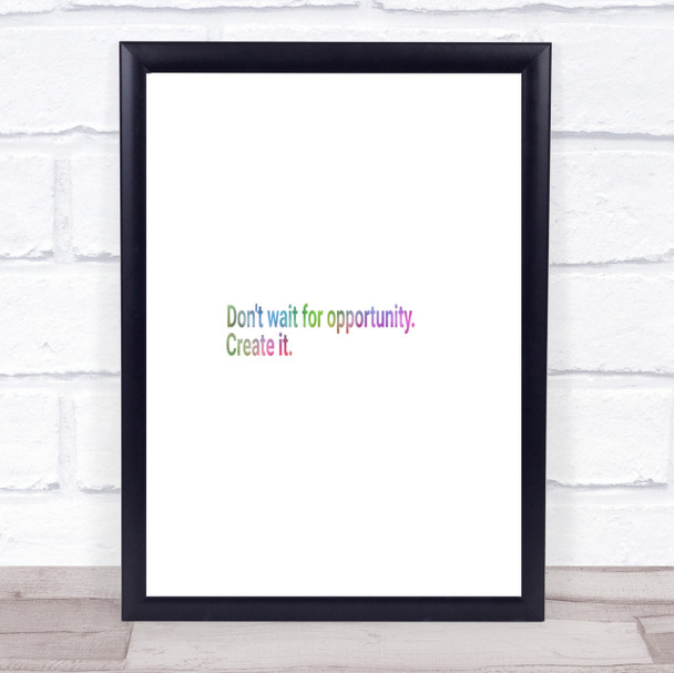 Don't Wait For Opportunity Create It Rainbow Quote Print