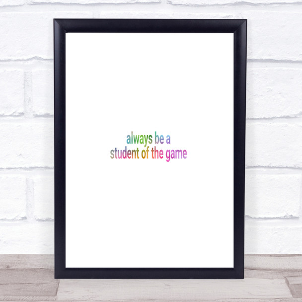 Always Be A Student Of The Game Rainbow Quote Print
