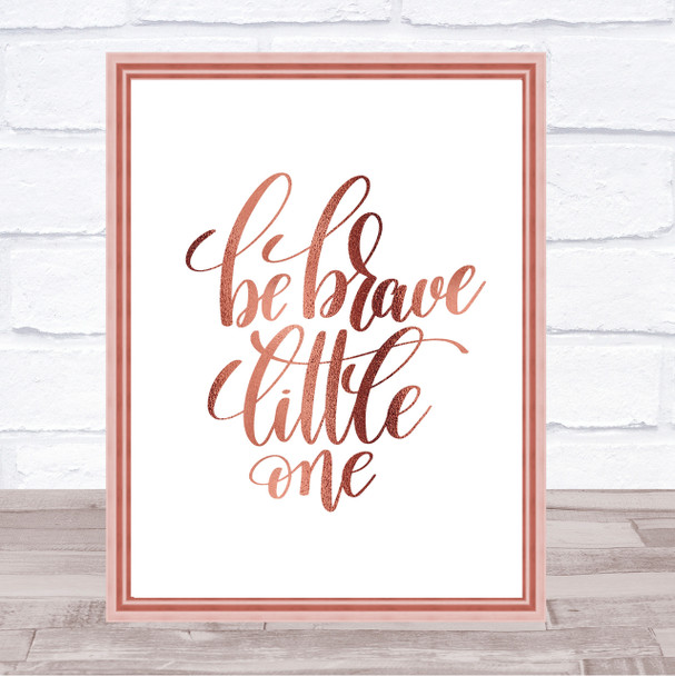 Be Brave Little One Quote Print Poster Rose Gold Wall Art