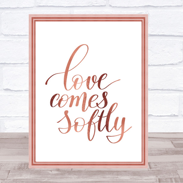Love Comes Softly Quote Print Poster Rose Gold Wall Art