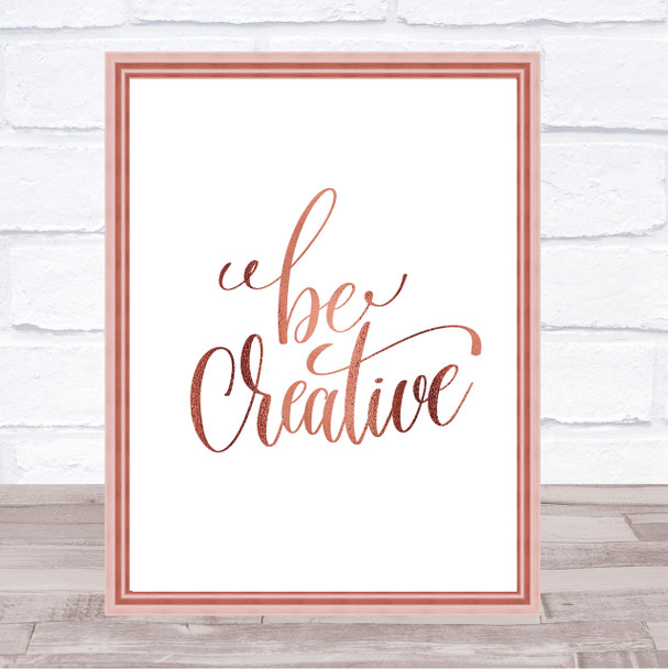 Be Creative Quote Print Poster Rose Gold Wall Art