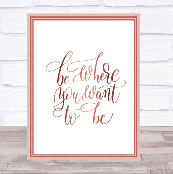 Be Where You Want To Be Quote Print Poster Rose Gold Wall Art