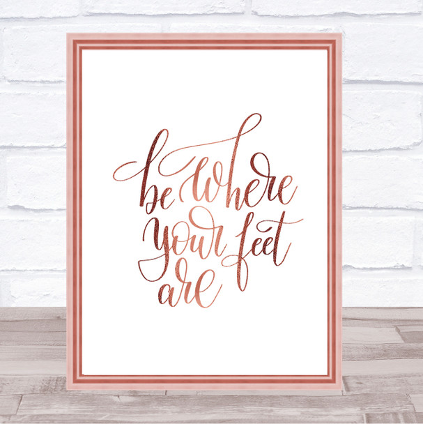 Be Where Your Feet Are Quote Print Poster Rose Gold Wall Art