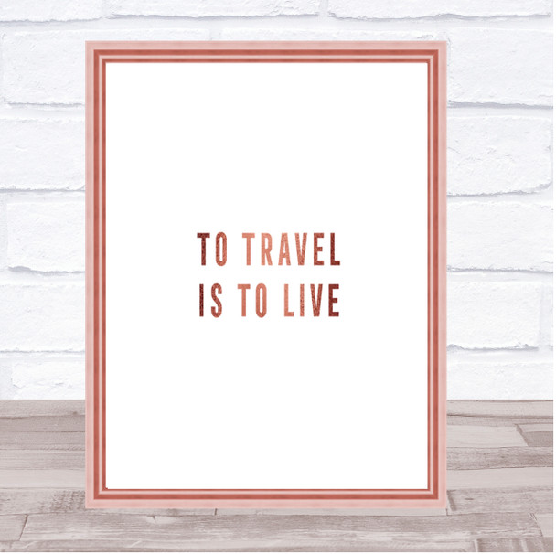 To Travel Is To Live Quote Print Poster Rose Gold Wall Art