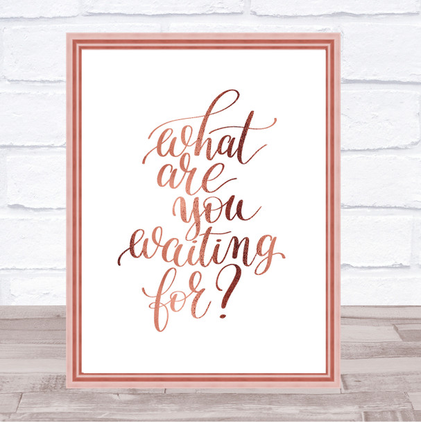 What Are You Waiting For Quote Print Poster Rose Gold Wall Art