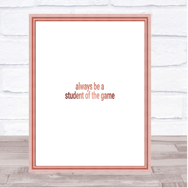 Always Be A Student Of The Game Quote Print Poster Rose Gold Wall Art