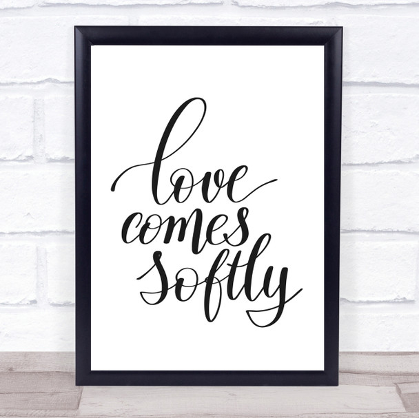 Love Comes Softly Quote Print Poster Typography Word Art Picture