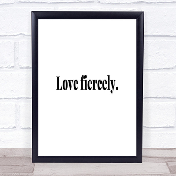 Love Fiercely Quote Print Poster Typography Word Art Picture