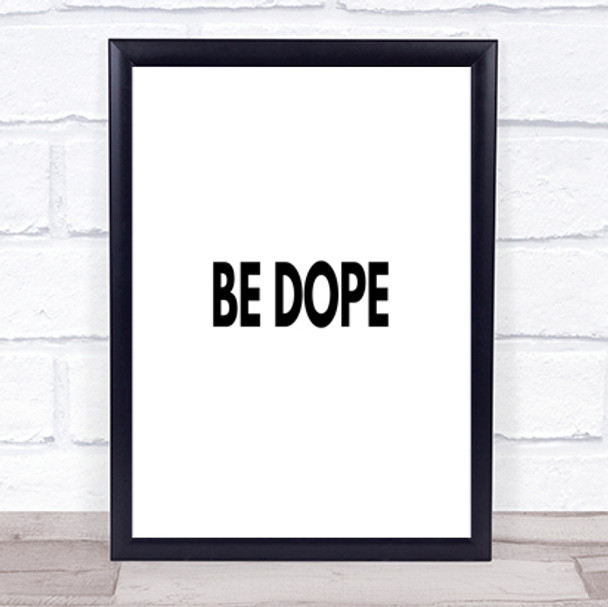 Be Dope Quote Print Poster Typography Word Art Picture