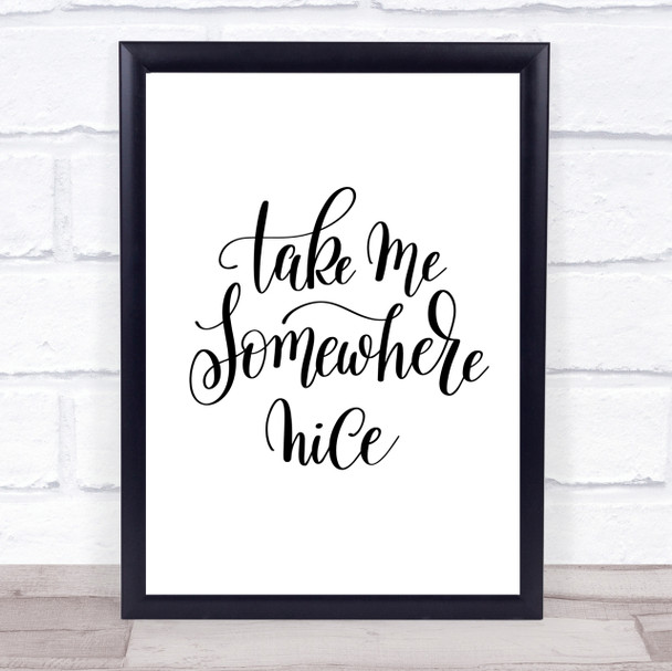 Take Me Somewhere Nice Quote Print Poster Typography Word Art Picture