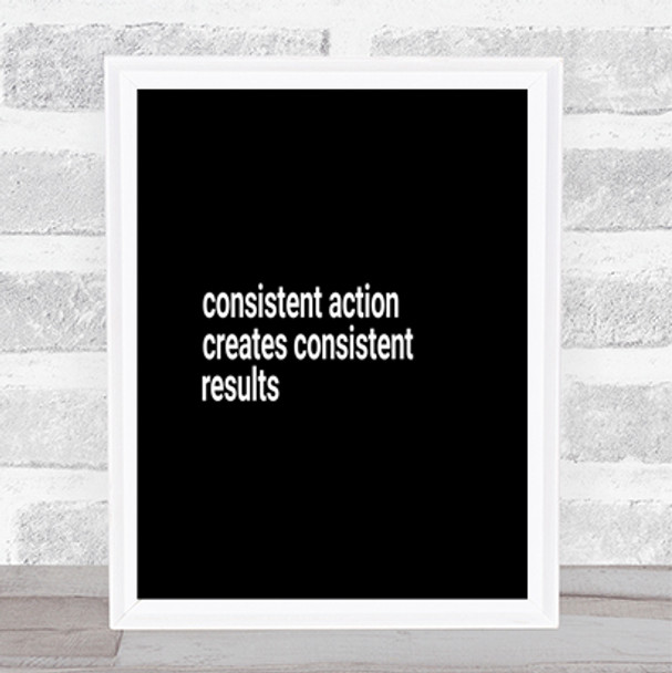 Consistent Action Creates Consistent Results Quote Poster