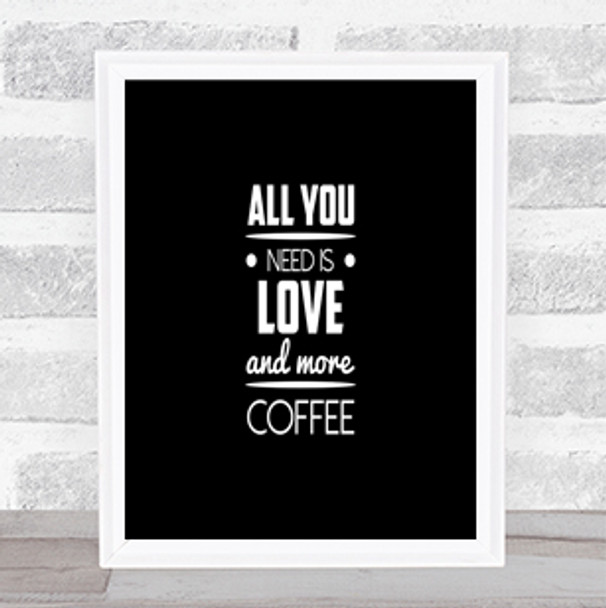 All You Need Is Love More Coffee Quote Poster