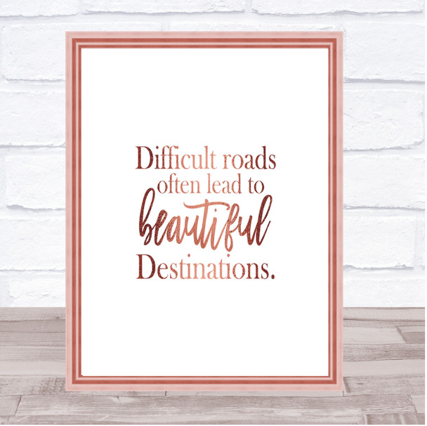 Difficult Roads Lead To Beautiful Destinations Quote Print Picture