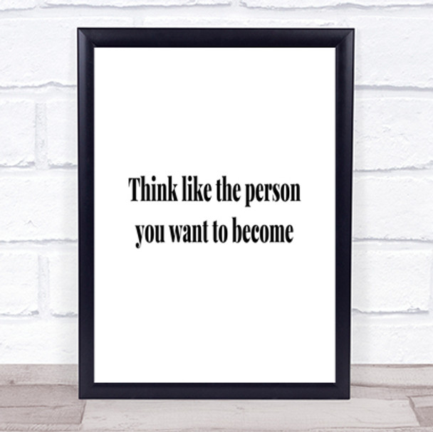Think Like The Person You Want To Become Quote Print
