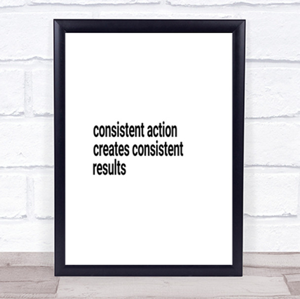 Consistent Action Creates Consistent Results Quote Print