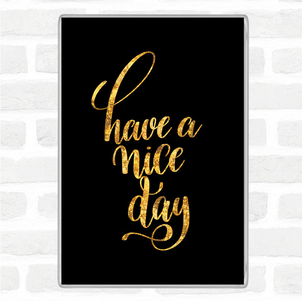 Black Gold Have Nice Day Quote Jumbo Fridge Magnet