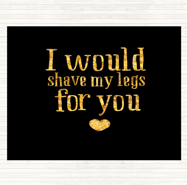 Black Gold I Would Shave My Legs For You Quote Mouse Mat Pad