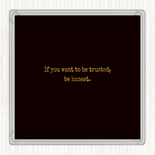 Black Gold If You Want To Be Trusted Be Honest Quote Drinks Mat Coaster