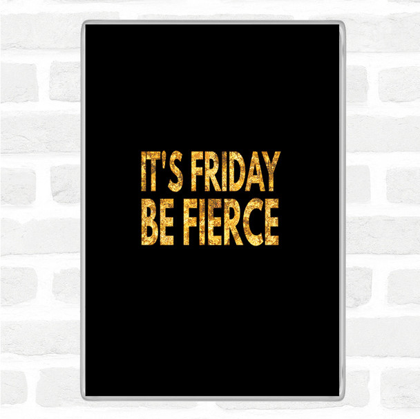 Black Gold Its Friday Be Fierce Quote Jumbo Fridge Magnet