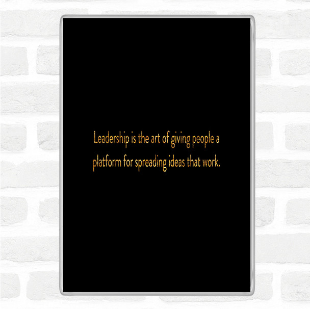 Black Gold Leadership Is The Art Of Giving People A Platform Quote Jumbo Fridge Magnet