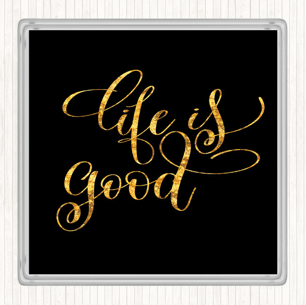 Black Gold Life Is Good Quote Drinks Mat Coaster