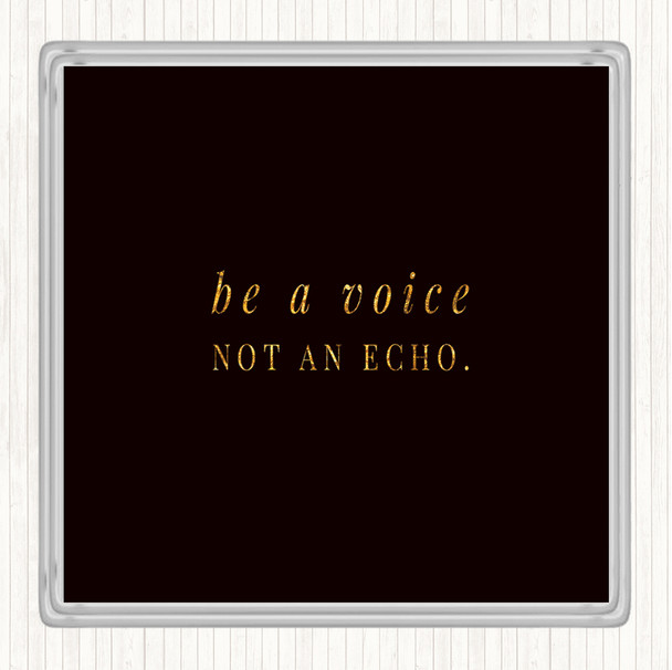 Black Gold Be A Voice Not An Echo Quote Drinks Mat Coaster