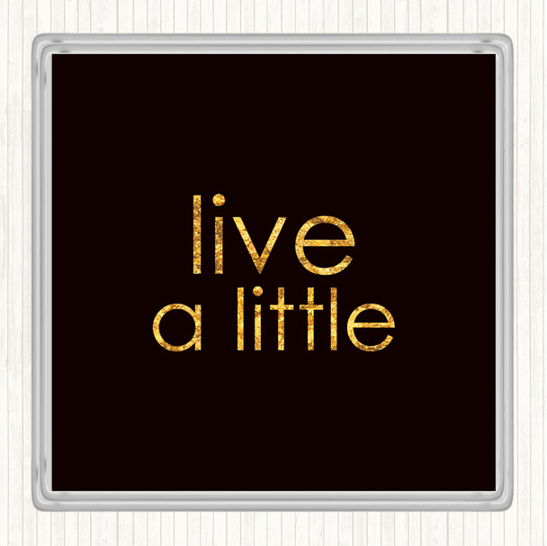 Black Gold Live A Little Quote Drinks Mat Coaster