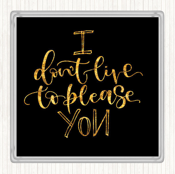 Black Gold Live To Please You Quote Drinks Mat Coaster