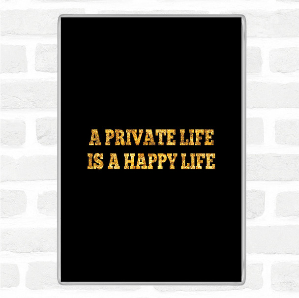 Black Gold A Private Life Is A Happy Life Quote Jumbo Fridge Magnet