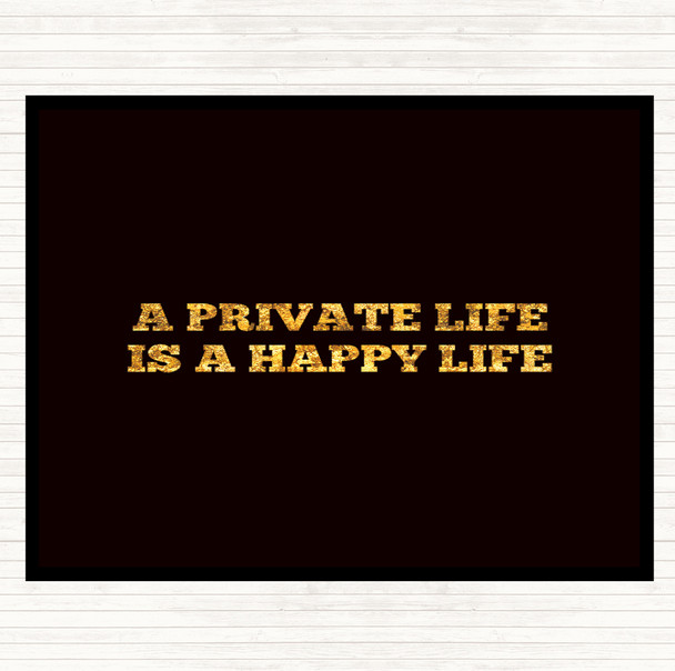 Black Gold A Private Life Is A Happy Life Quote Dinner Table Placemat