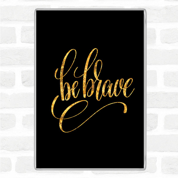 Black Gold Be Brave Swirl Quote Jumbo Fridge Magnet