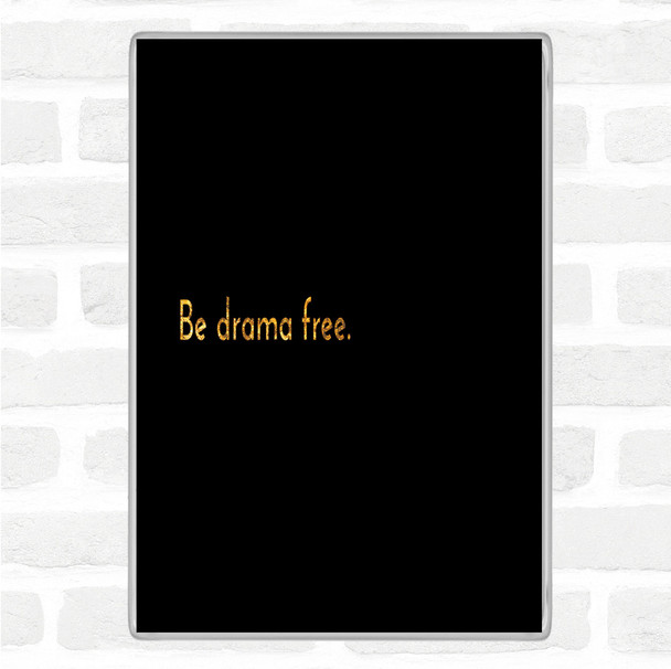 Black Gold Be Drama Free Quote Jumbo Fridge Magnet