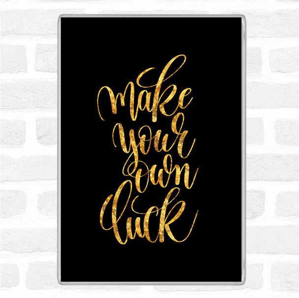 Black Gold Make Your Own Luck Quote Jumbo Fridge Magnet