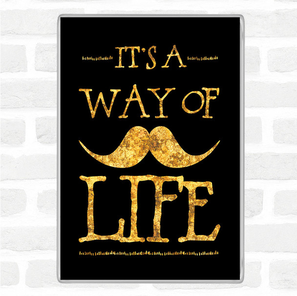 Black Gold Mustache Its A Way Of Life Quote Jumbo Fridge Magnet