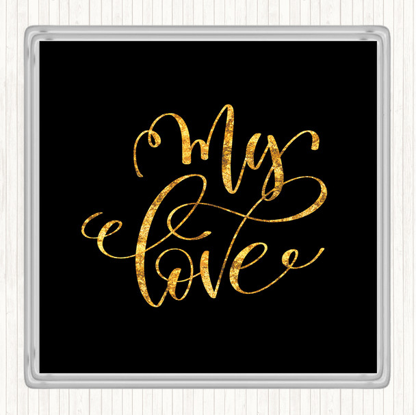 Black Gold My Love Quote Drinks Mat Coaster