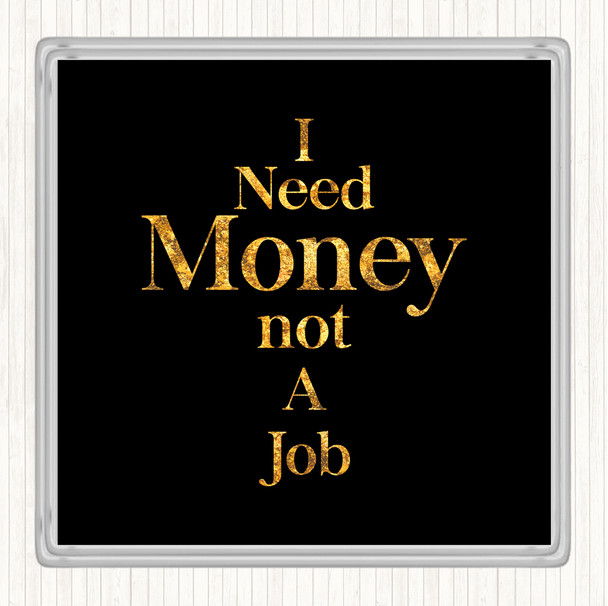 Black Gold Need Money Quote Drinks Mat Coaster