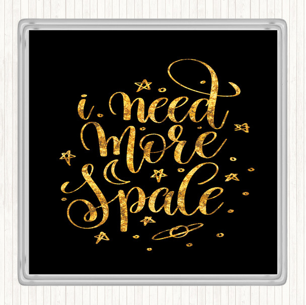 Black Gold Need More Space Quote Drinks Mat Coaster