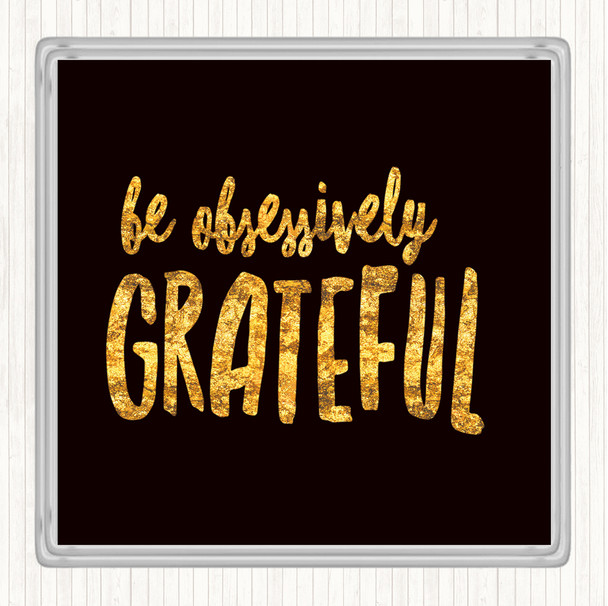 Black Gold Be Obsessively Grateful Quote Drinks Mat Coaster