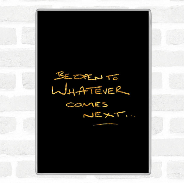 Black Gold Be Open To What's Next Quote Jumbo Fridge Magnet