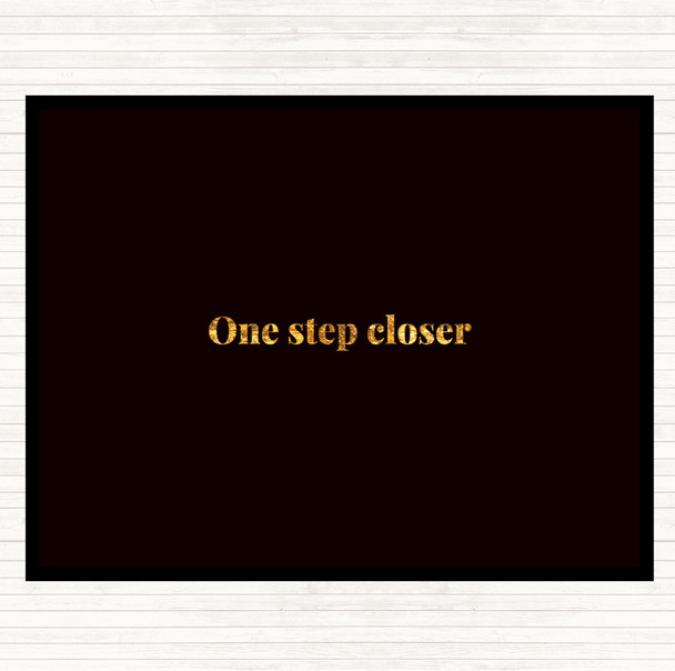 Black Gold One Step Closer Quote Dinner Table Placemat