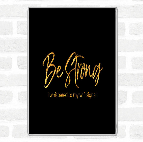 Black Gold Be Strong WIFI Signal Quote Jumbo Fridge Magnet